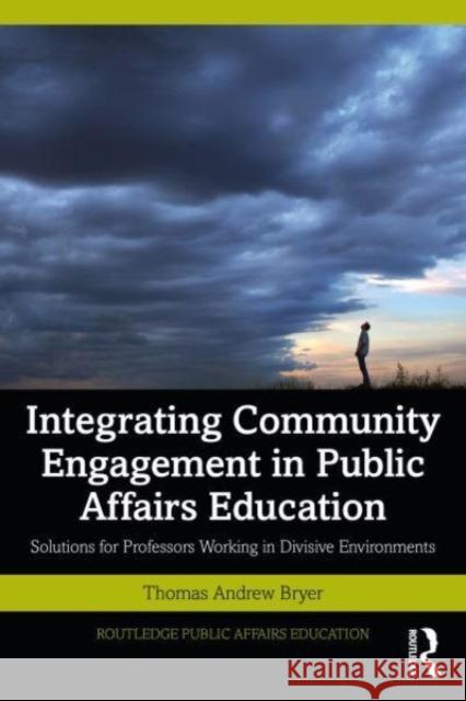 Integrating Community Engagement in Public Affairs Education Thomas Andrew (University of Central Florida, USA) Bryer 9781032669915 Taylor & Francis Ltd