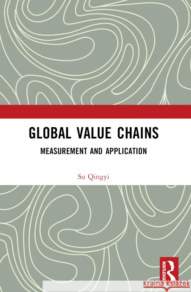 Global Value Chains: Measurement and Application Su Qingyi 9781032670249 Routledge