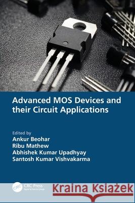 Advanced MOS Devices and their Circuit Applications Ankur Beohar Ribu Mathew Abhishek Kumar Upadhyay 9781032670263