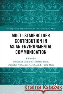 Multi-Stakeholder Contribution in Asian Environmental Communication Mohamad Saifudin Mohamad Saleh Shaidatul Akma Adi Kasuma Huang Miao 9781032670485 Routledge