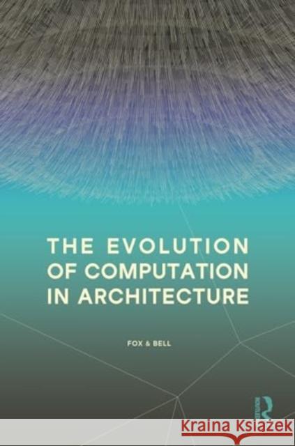 The Evolution of Computation in Architecture Michael Fox Bradley Bell 9781032670713 Routledge