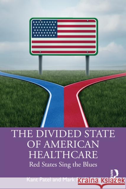 The Divided State of American Healthcare: Red States Sing the Blues Mark E (Missouri State University, USA) Rushefsky 9781032671116 Routledge