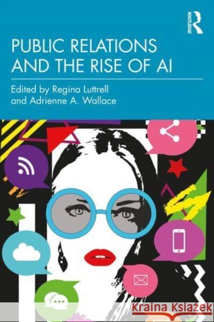 Public Relations and the Rise of AI Regina Luttrell Adrienne A. Wallace 9781032671321 Routledge