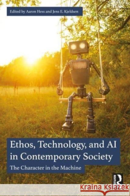 Ethos, Technology, and AI in Contemporary Society: The Character in the Machine Aaron Hess Jens E. Kjeldsen 9781032671499 Taylor & Francis Ltd