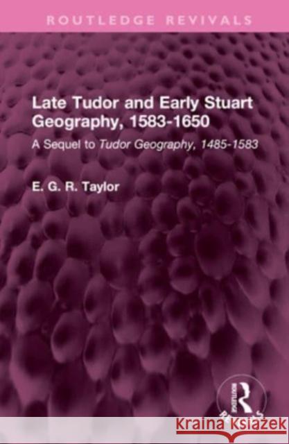 Late Tudor and Early Stuart Geography, 1583-1650 E. G. R. Taylor 9781032671697 Taylor & Francis Ltd