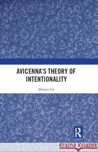 Avicenna’s Theory of Intentionality Zhenyu Cai 9781032671888