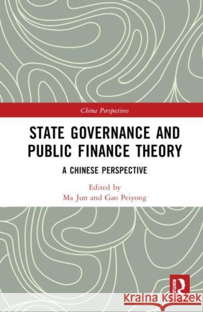 State Governance and Public Finance Theory: A Chinese Perspective Ma Jun Gao Peiyong 9781032671925 Taylor & Francis Ltd