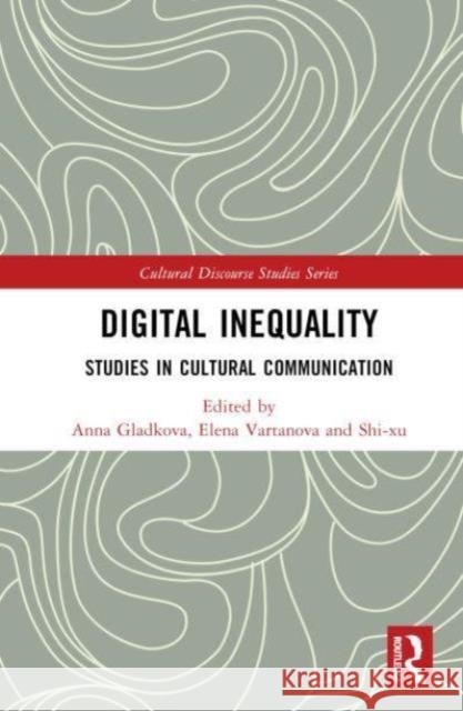 Digital Inequality: Studies in Cultural Communication Anna Gladkova Elena Vartanova Shi-Xu 9781032672212