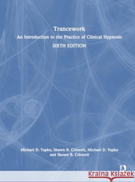 Trancework: An Introduction to the Practice of Clinical Hypnosis Michael D. Yapko Shawn R. Criswell 9781032672281 Routledge