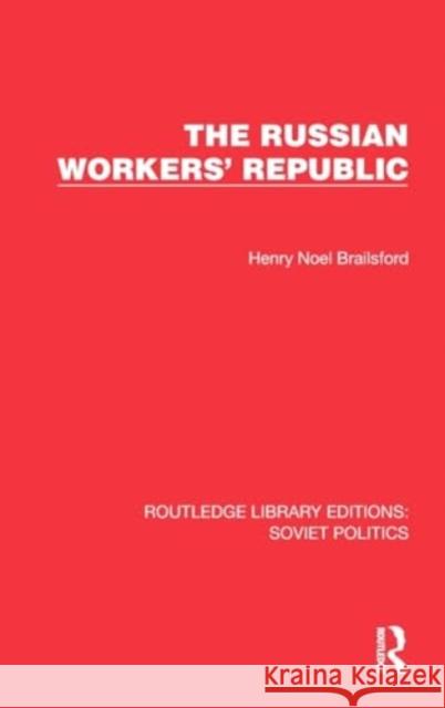 The Russian Workers' Republic Henry Noel Brailsford 9781032672977 Taylor & Francis Ltd