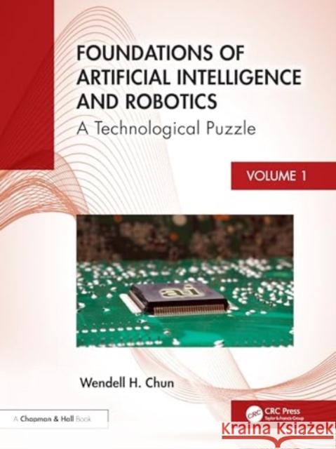 Foundations of Artificial Intelligence and Robotics: Volume 1 a Technological Puzzle Wendell Chun 9781032673110 CRC Press