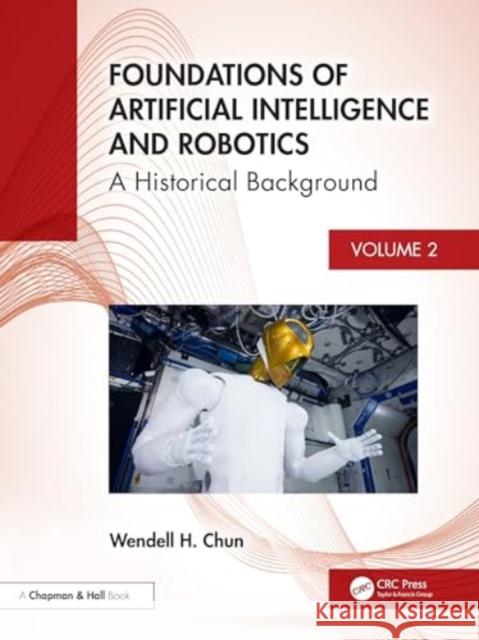 Foundations of Artificial Intelligence and Robotics: Volume 2 A Historical Background Wendell Chun 9781032673158 CRC Press