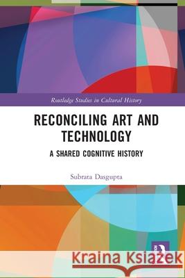 Reconciling Art and Technology Subrata Dasgupta 9781032673394