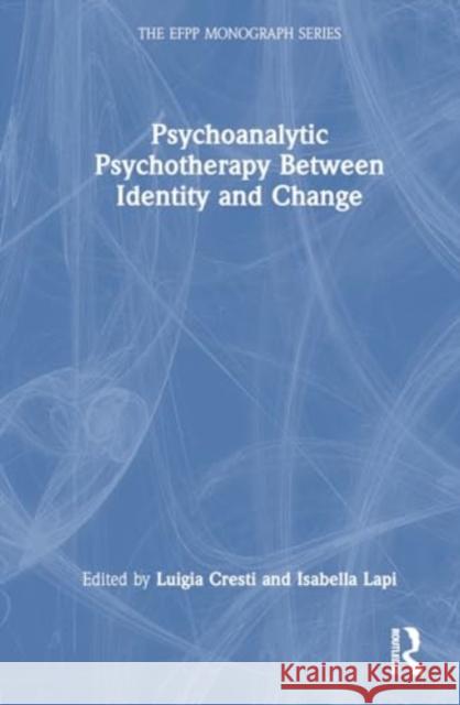 Psychoanalytic Psychotherapy Between Identity and Change Luigia Cresti Isabella Lapi 9781032673714 Taylor & Francis Ltd