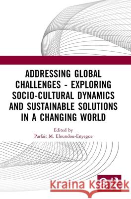 Addressing Global Challenges - Exploring Socio-Cultural Dynamics and Sustainable Solutions in a Changing World: Proceedings of International Symposium Parfait M 9781032673783 Routledge