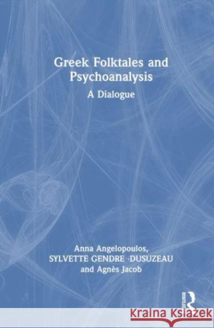 Greek Folktales and Psychoanalysis: A Dialogue Anna Angelopoulos Agn?s Jacob 9781032674216 Taylor & Francis Ltd