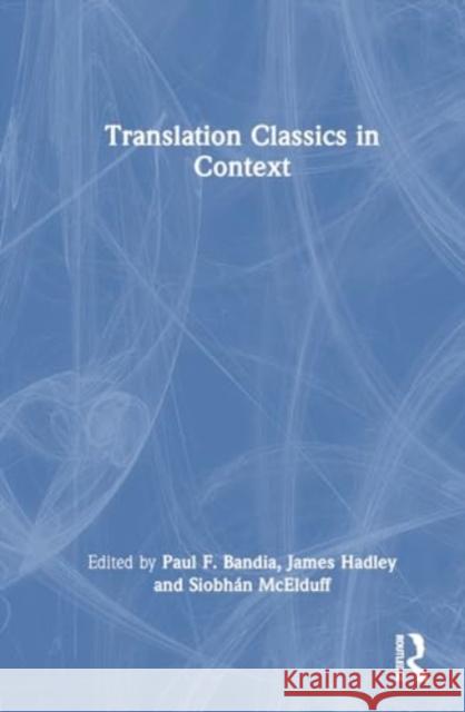 Translation Classics in Context Paul F. Bandia James Hadley Siobh?n McElduff 9781032674452