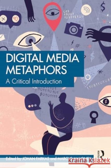 Digital Media Metaphors: A Critical Introduction Johan Farkas Marcus Maloney 9781032674599