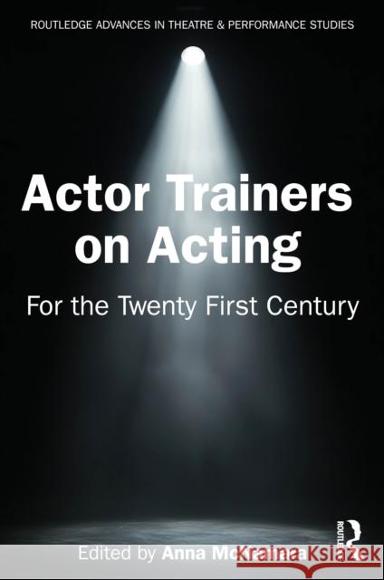 Actor Trainers on Acting: For the Twenty First Century Anna McNamara 9781032674834 Routledge