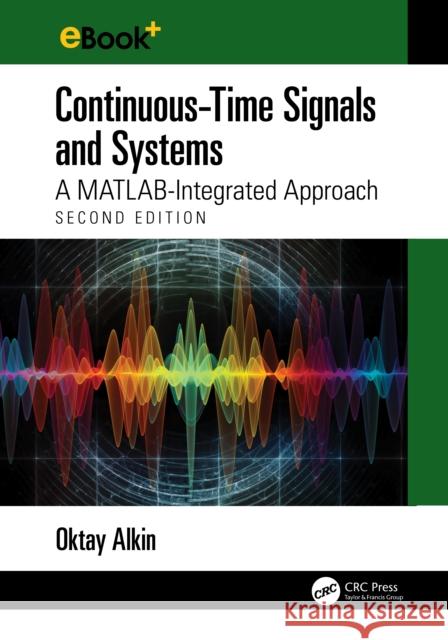 Continuous-Time Signals and Systems: A MATLAB-Integrated Approach, Second Edition Oktay (Southern Illinois University Edwardsville, USA) Alkin 9781032675237 Taylor & Francis Ltd