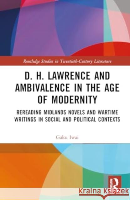 D. H. Lawrence and Ambivalence in the Age of Modernity Gaku Iwai 9781032675664 Taylor & Francis Ltd