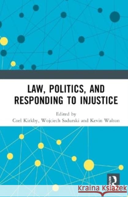 Law, Politics, and Responding to Injustice Coel Kirkby Wojciech Sadurski Kevin Walton 9781032676111