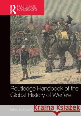 Routledge Handbook of the Global History of Warfare Kaushik Roy Michael W 9781032676296 Routledge