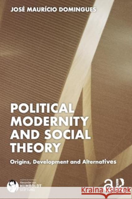 Political Modernity and Social Theory: Origins, Development and Alternatives Domingues 9781032676531 Routledge