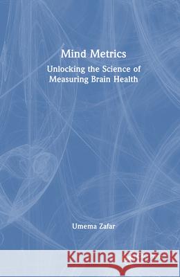 Mind Metrics: Unlocking the Science of Measuring Brain Health Umema Zafar 9781032676586 CRC Press