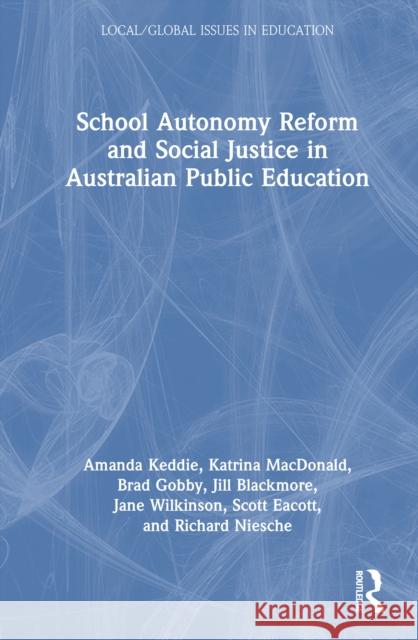 School Autonomy Reform and Social Justice in Australian Public Schooling Richard Niesche 9781032676630 Routledge