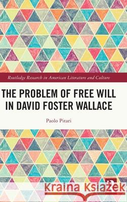 The Problem of Free Will in David Foster Wallace Paolo Pitari 9781032676678 Routledge