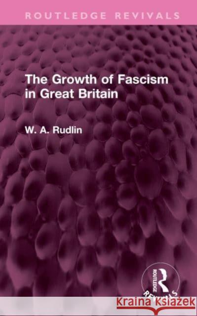The Growth of Fascism in Great Britain W. A. Rudlin 9781032676791 Taylor & Francis Ltd