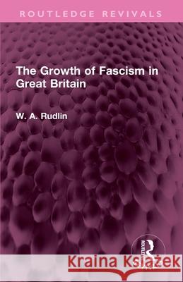 The Growth of Fascism in Great Britain W. A. Rudlin 9781032676807 Routledge