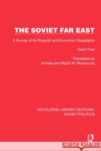 The Soviet Far East: A Survey of Its Physical and Economic Geography Erich Thiel Annelie And Ralph M. Rookwood 9781032677361 Routledge