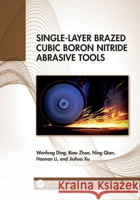 Single-Layer Brazed Cubic Boron Nitride Abrasive Tools Wenfeng Ding Biao Zhao Ning Qian 9781032678054