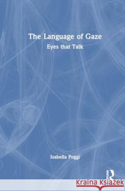 The Language of Gaze: Eyes That Talk Isabella Poggi 9781032678337 Routledge