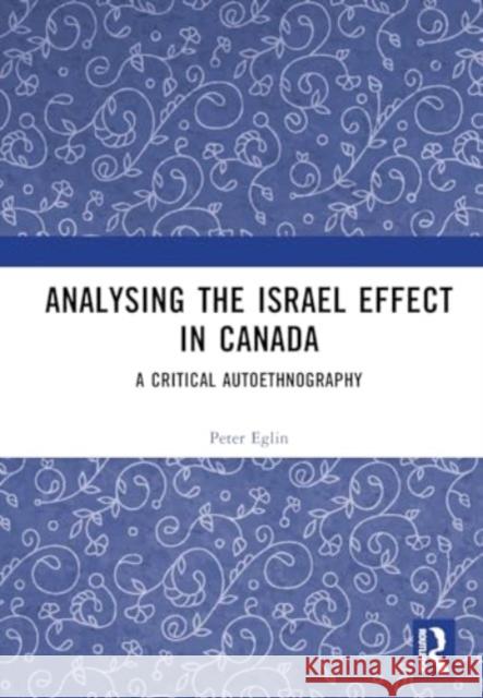 Analysing the Israel Effect in Canada: A Critical Autoethnography Peter Eglin 9781032678351 Routledge