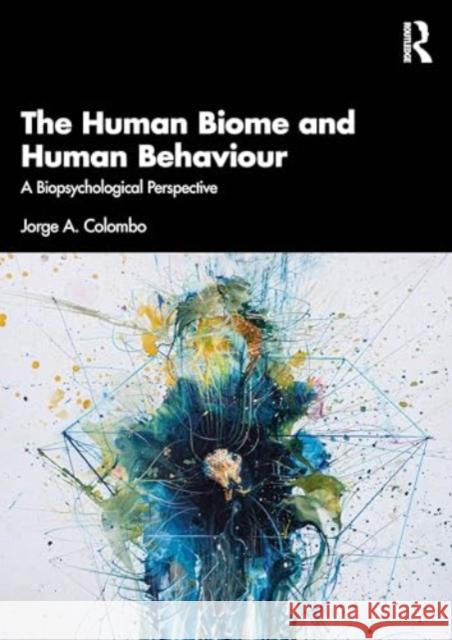 The Human Biome and Human Behaviour: A Biopsychological Perspective Jorge A. Colombo 9781032678511 Routledge