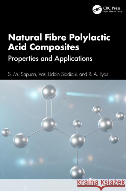 Natural Fibre Polylactic Acid Composites: Properties and Applications S. M. Sapuan Vasi Uddin Siddiqui R. a. Ilyas 9781032678870 CRC Press