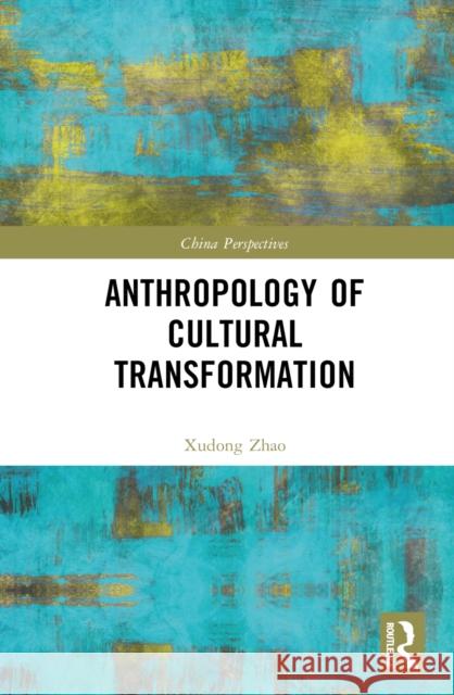 Anthropology of Cultural Transformation Xudong Zhao 9781032679020