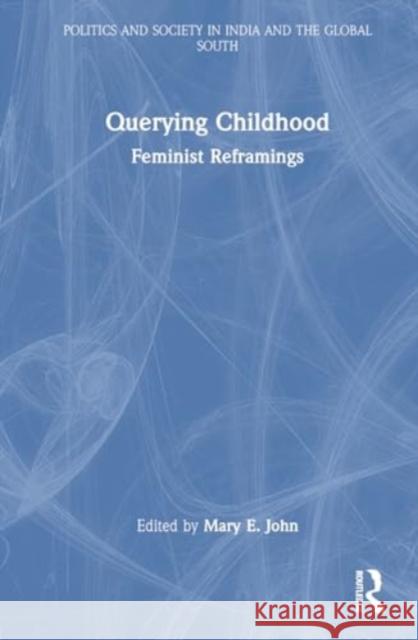 Querying Childhood: Feminist Reframings Mary E. John Barbara Lotz Elisabeth Sch?mbucher 9781032679037 Routledge Chapman & Hall