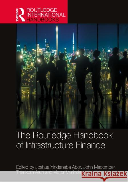 The Routledge Handbook of Infrastructure Finance Joshua Yindenaba Abor John Macomber Thankom Arun 9781032679297