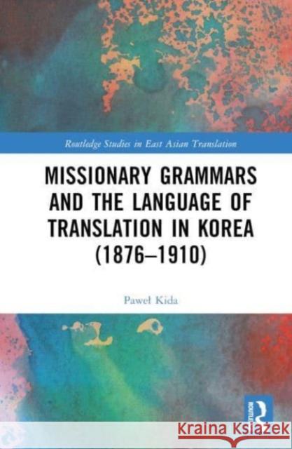 Missionary Grammars and the Language of Translation in Korea (1876-1910) Pawel Kida 9781032679655 Taylor & Francis Ltd