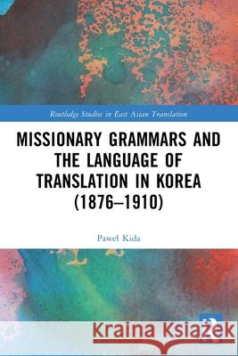 Missionary Grammars and the Language of Translation in Korea (1876-1910) Pawel Kida 9781032679679 Routledge