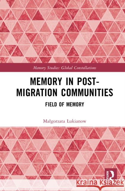 Memory in Post-Migration Communities: Field of Memory Malgorzata (University of Warsaw, Poland) Lukianow 9781032680248