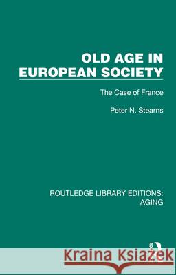 Old Age in European Society: The Case of France Peter N. (George Mason University) Stearns 9781032683508 Routledge