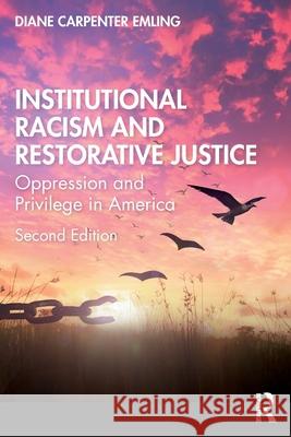 Institutional Racism and Restorative Justice: Oppression and Privilege in America Diane Emling Diane Carpente 9781032683591 Routledge