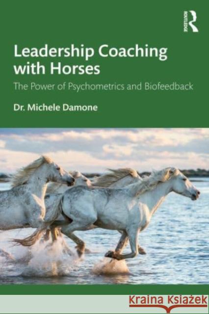 Leadership Coaching with Horses: The Power of Psychometrics and Biofeedback Michele Damone 9781032683836 Taylor & Francis Ltd