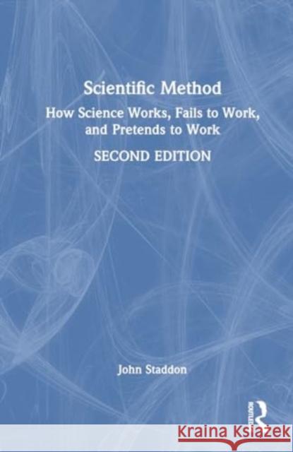 Scientific Method: How Science Works, Fails to Work, and Pretends to Work John Staddon 9781032683898 Routledge