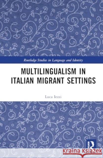 Multilingualism in Italian Migrant Settings Luca Iezzi 9781032684642 Routledge